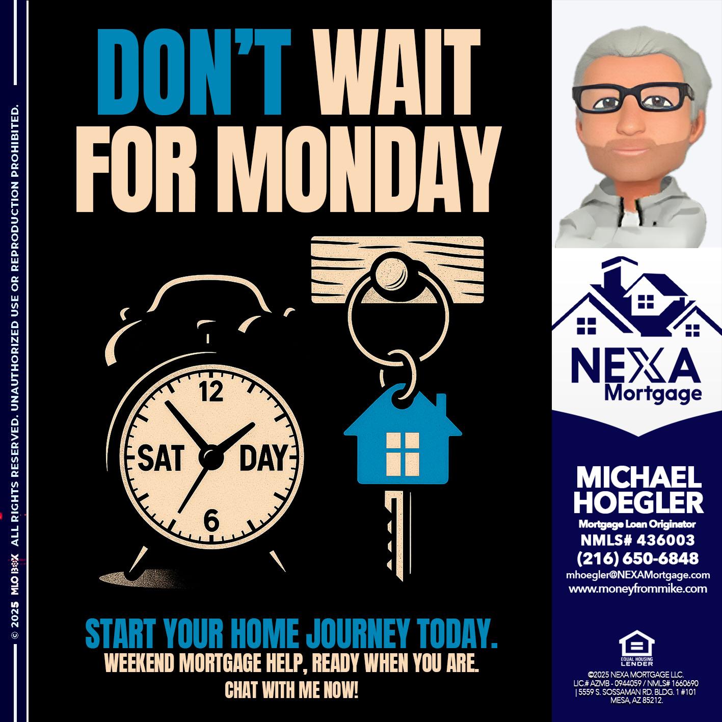 DONT WAIT FOR MONDAY - Michael Hoegler -Mortgage Advisor DONT WAIT FOR MONDAY - Michael Hoegler -Mortgage Advisor