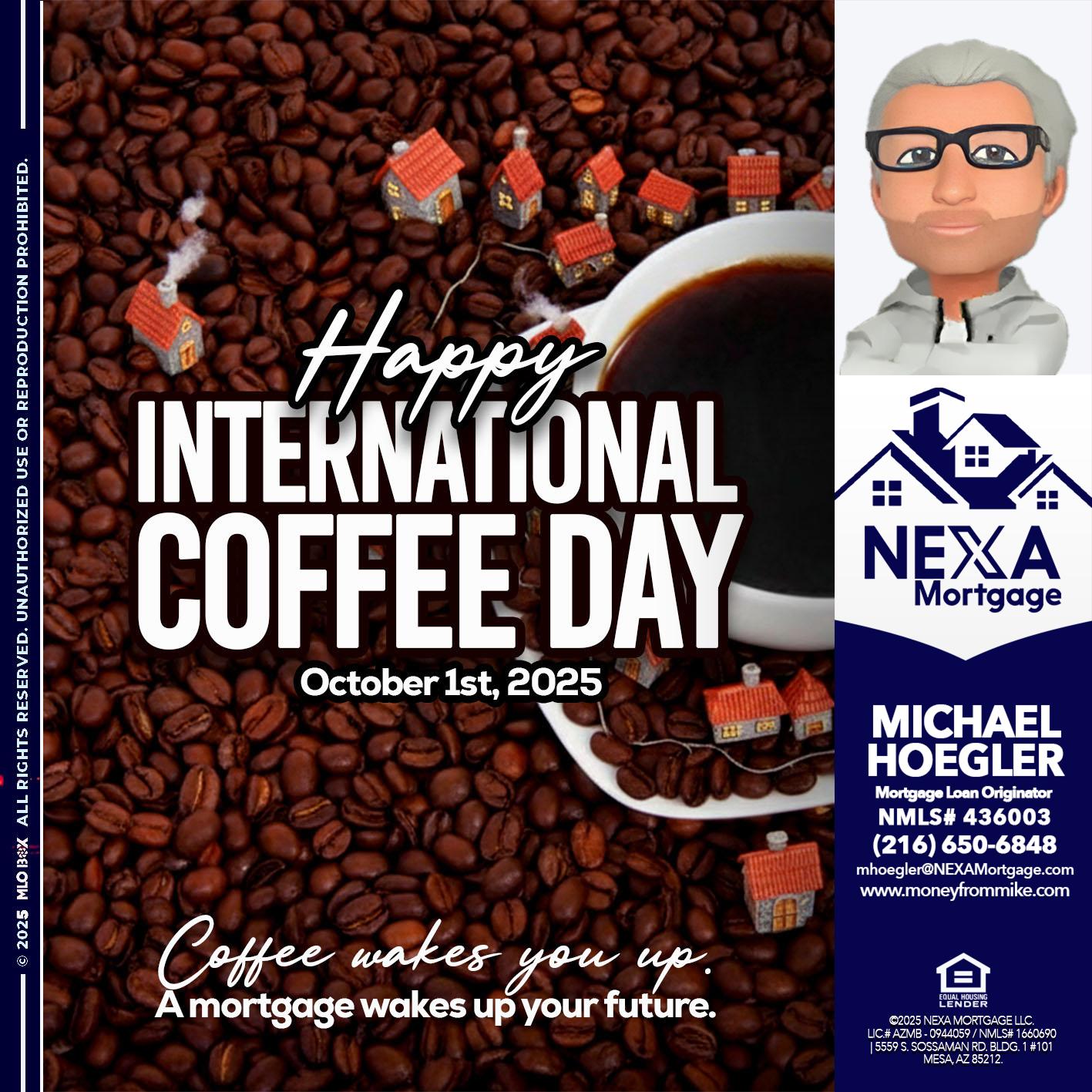 INTERNATIONAL COFFEE DAY - Michael Hoegler -Mortgage Advisor INTERNATIONAL COFFEE DAY - Michael Hoegler -Mortgage Advisor